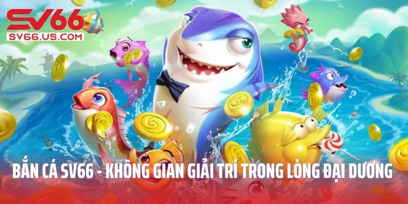 Bắn cá SV66 - không gian giải trí đỉnh cao trong lòng đại dương