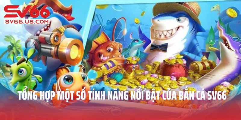 Tổng hợp một số tính năng nổi bật của bắn cá SV66