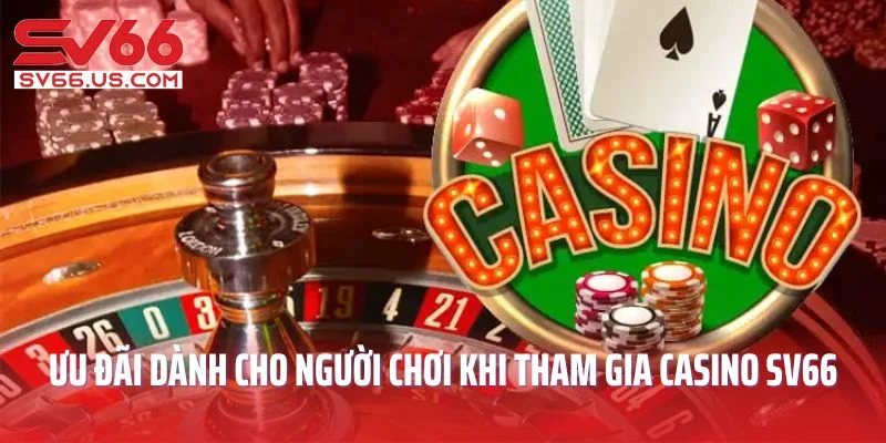 Tổng hợp ưu đãi dành cho người chơi khi tham gia casino SV66
