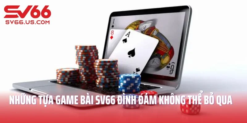 Những tựa game bài SV66 đình đám không thể bỏ qua 