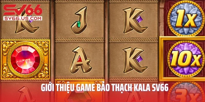 Giới thiệu game Bảo Thạch Kala SV66 siêu hấp dẫn