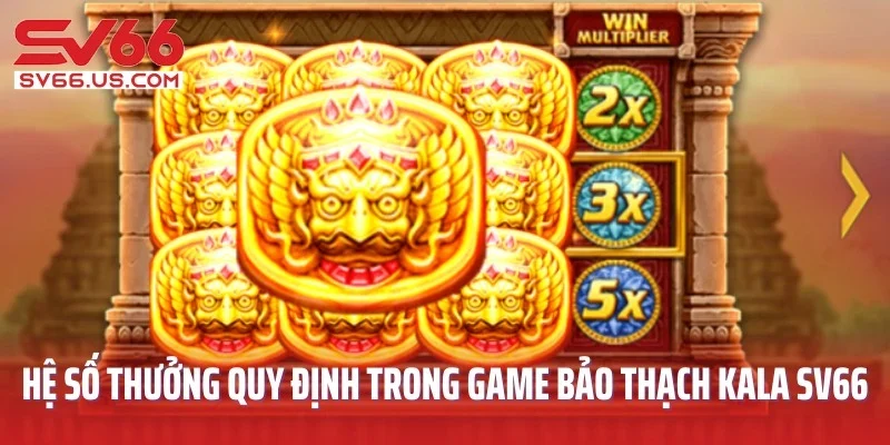 Hệ số thưởng quy định trong game Bảo Thạch Kala SV66