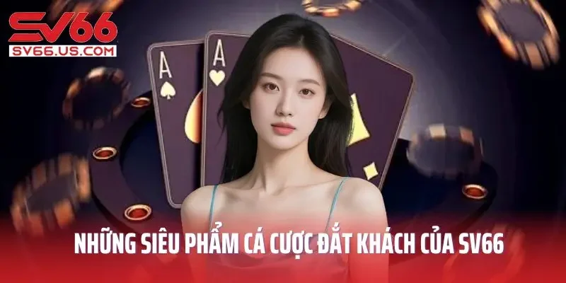 Những siêu phẩm cá cược đắt khách của nhà cái SV66
