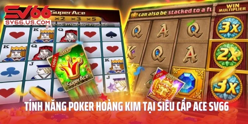 Tính năng Poker hoàng kim đặc biệt tại siêu cấp ACE SV66