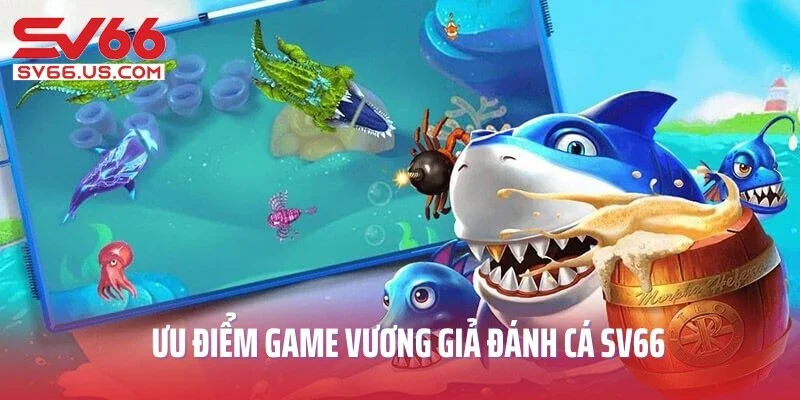 Ưu điểm giúp game Vương Giả Đánh Cá SV66 nổi tiếng