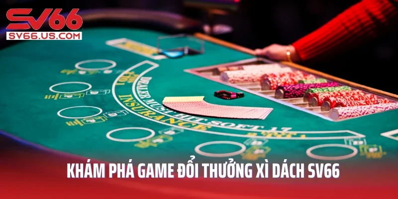 Khám phá game đổi thưởng xì dách SV66