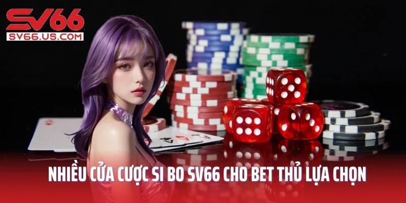 Nhiều cửa cược Si Bo SV66 cho bet thủ lựa chọn