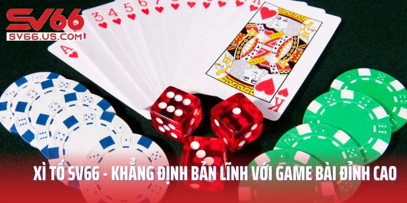 Xì Tố SV66 - Khẳng Định Bản Lĩnh Với Game Bài Đỉnh Cao
