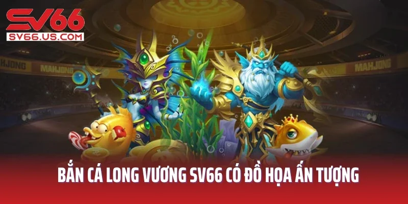 Bắn cá Long Vương SV66 có đồ họa ấn tượng