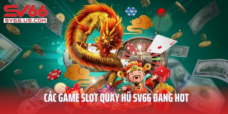 Các game slot quay hũ SV66 đang hot