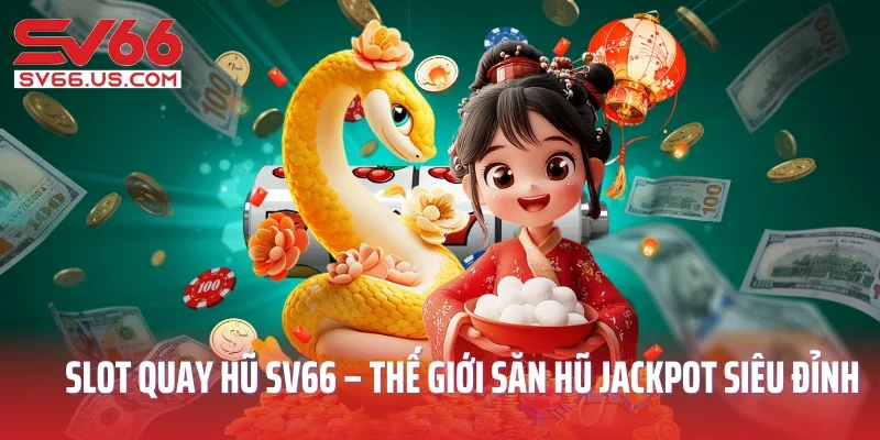 Slot Quay Hũ SV66 – Thế Giới Săn Hũ Jackpot Siêu Đỉnh